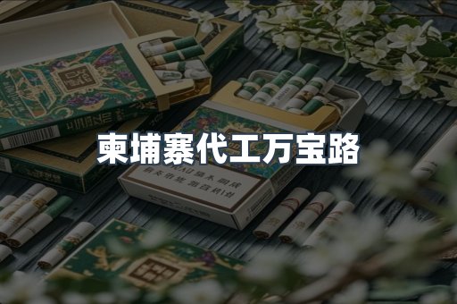 柬埔寨代工万宝路