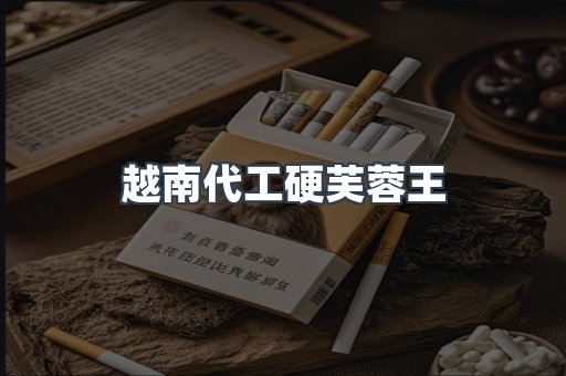 越南代工硬芙蓉王